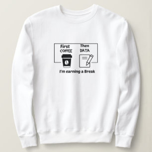 First coffee Dann Data verdiene ich eine Pause, Sweatshirt