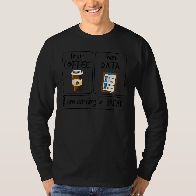 First Coffee Then Data I am Earning A Break First  T-Shirt (Vorderseite)