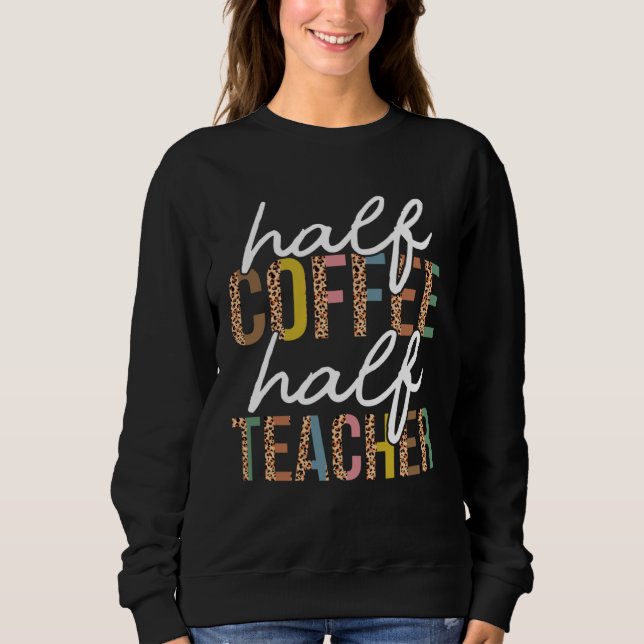 First Day Back To School Half Coffee Half Teacher  Sweatshirt (Vorderseite)