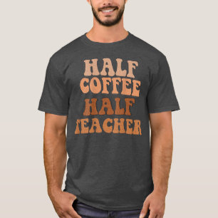 First Day of School Half Coffee Half Teacher Ohrts T-Shirt