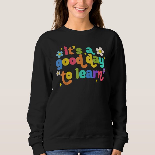 First Day of School It's A Good Day To Learn Teach Sweatshirt (Vorderseite)