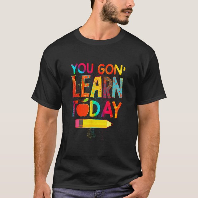 First Day You Gon Learn Today Teacher  Back To Sch T-Shirt (Vorderseite)
