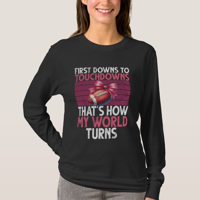 First Downs zu Touchdowns So dreht sich meine Welt T-Shirt (Vorderseite)