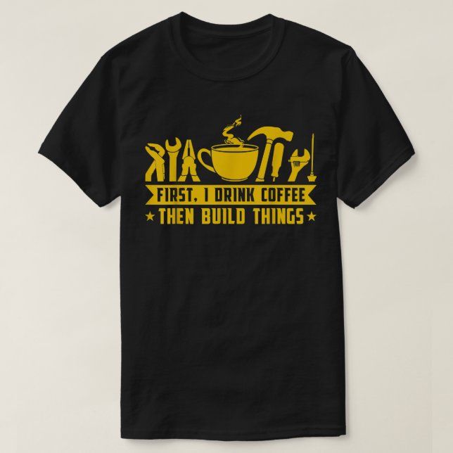 First Drink coffee then build things funny quote T-Shirt (Design vorne)
