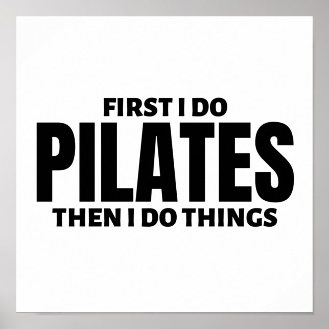 First I do pilates. Then I do things Poster (Vorne)