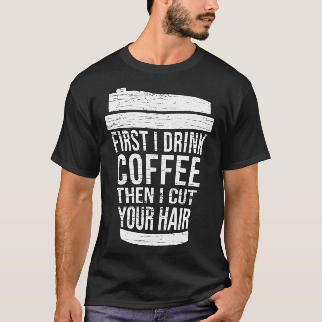 First I drink Coffee then I cut your hair hairstyl T-Shirt (Vorderseite)