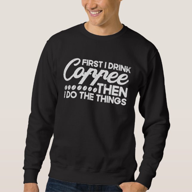 First I Drink Coffee Then I Do The Things Barista  Sweatshirt (Vorderseite)