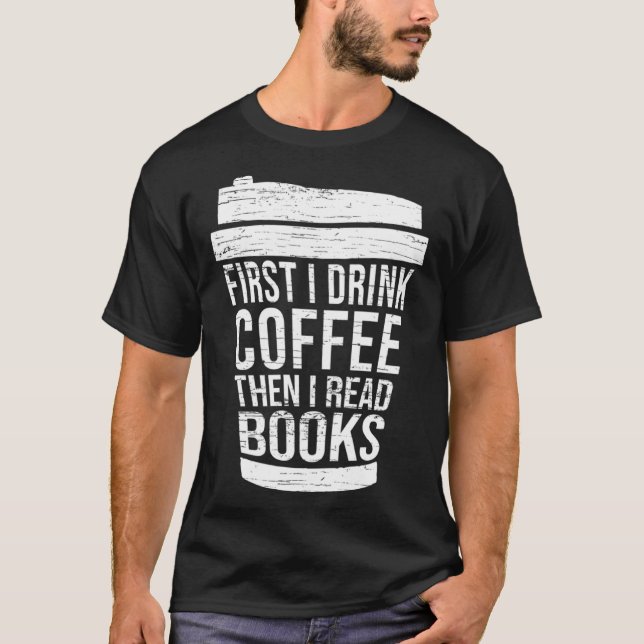 First I drink Coffee then I read books reading T-Shirt (Vorderseite)