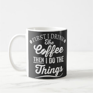 first i drink the coffee then i do the things kaffeetasse