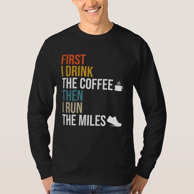 First I Drink The Coffee Then I Run The Miles  Caf T-Shirt (Vorderseite)