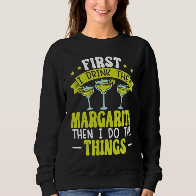 First I Drink The Margarita Then I Do The Things A Sweatshirt (Vorderseite)