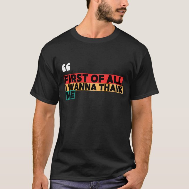 FIRST OF ALL I WANNA THANK ME – Viral Bold Quote | T-Shirt (Vorderseite)