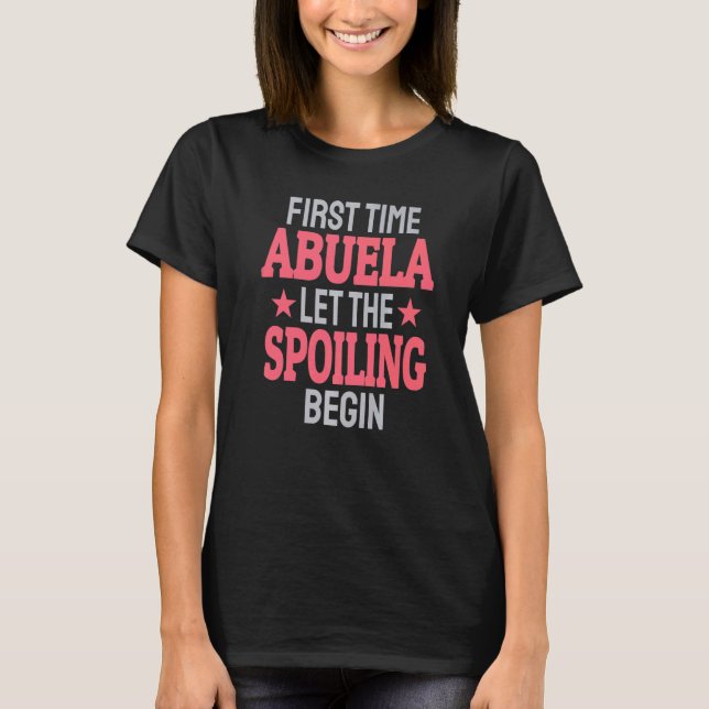 First Time Abuela Let The Spoiling Begin   T-Shirt (Vorderseite)