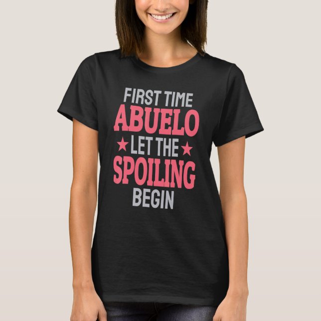 First Time Abuelo Let The Spoiling Begin 1 T-Shirt (Vorderseite)