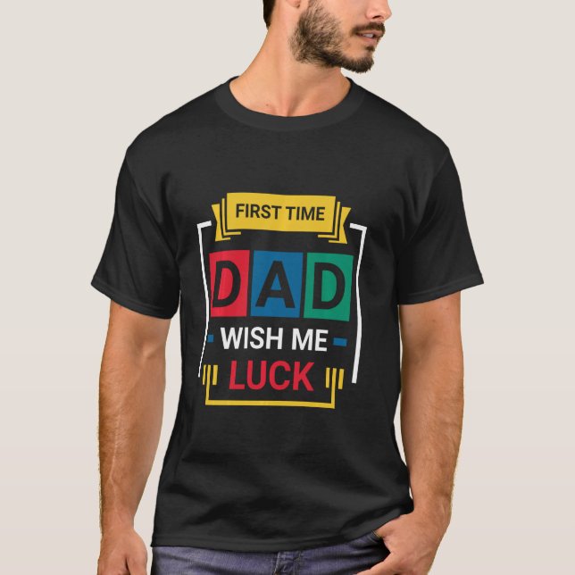First Time Dad Wish Me Luck Happy Father s Day Lon T-Shirt (Vorderseite)