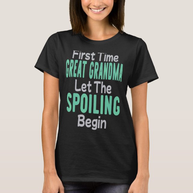 First Time Great Grandma Let The Spoiling Begin T-Shirt (Vorderseite)
