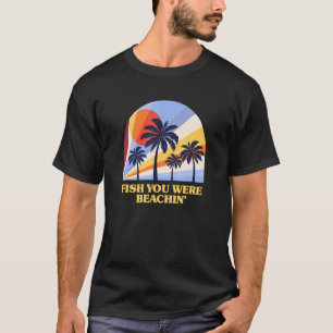 Fisch Du warst Strand Sommersonne Fischen Tropisch T-Shirt