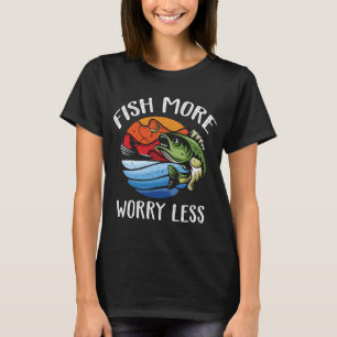 Fisch mehr, sorge dich weniger - Fischer - Lustige T-Shirt