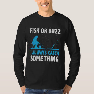 Fisch Oder Buzz Ich Fange Immer Etwas Beim Eisfisc T-Shirt