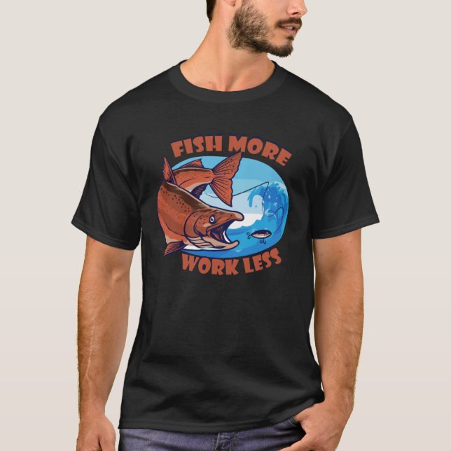 Fische mehr Arbeit Weniger Wasser Köderbecken Salz T-Shirt (Vorderseite)