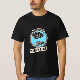 Fische mehr, sorge dich weniger T-Shirt