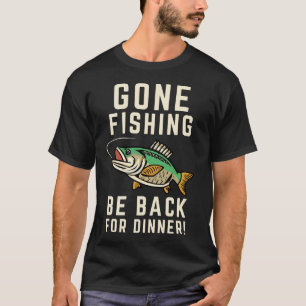 Fischen gegangen, komme zum Abendessen zurück T-Shirt