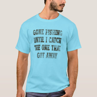 Fischen gehen, bis ich das gefangen habe, das Got T-Shirt