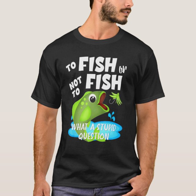 Fischen oder nicht fischen Angelzitat für Angler B T-Shirt (Vorderseite)