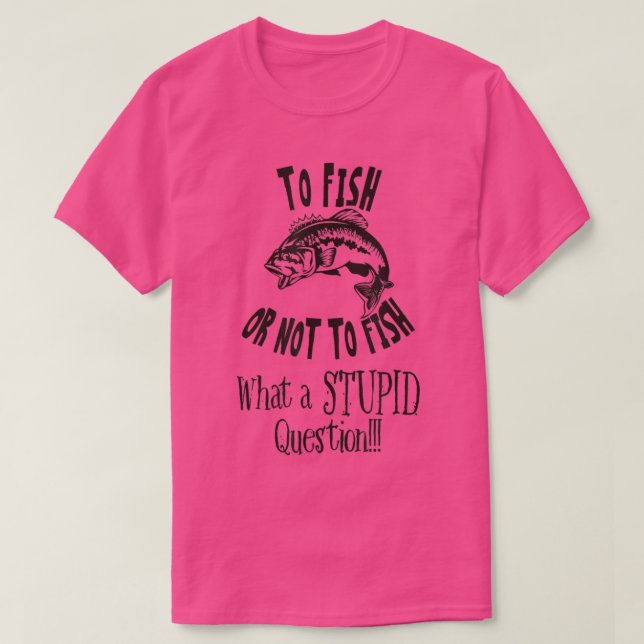 Fischen oder nicht Fischen, was für eine dumme Fra T-Shirt (Design vorne)
