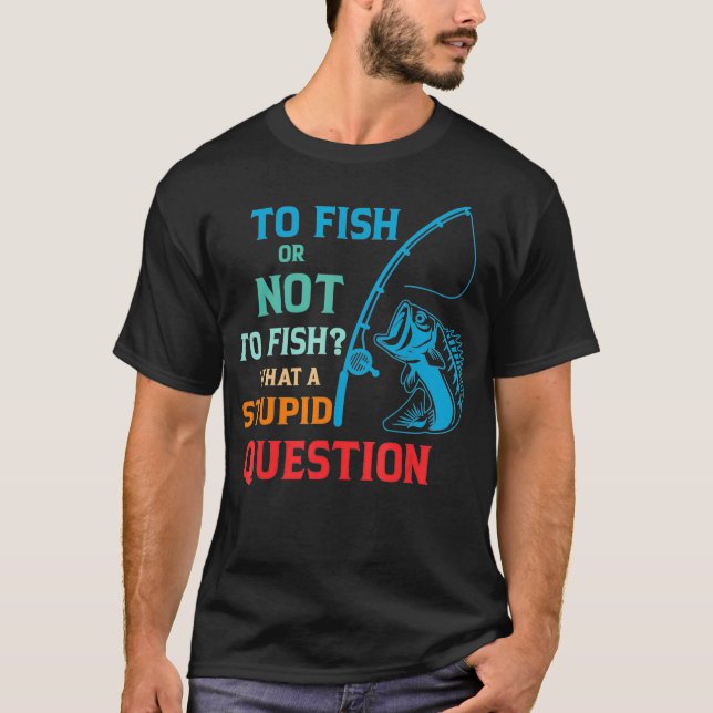 Fischen oder nicht Fischen, was für eine dumme Fra T-Shirt (Vorderseite)