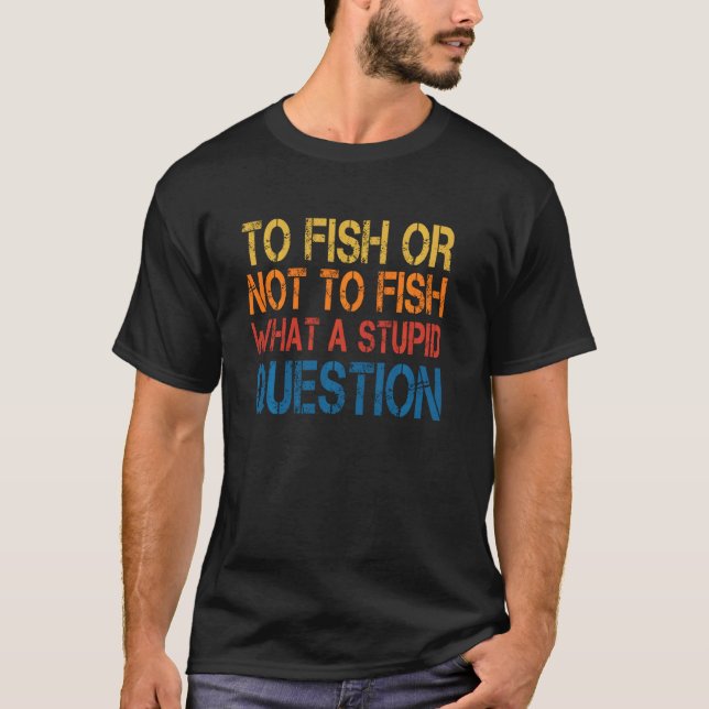 Fischen oder nicht fischen, was für eine dumme Fra T-Shirt (Vorderseite)
