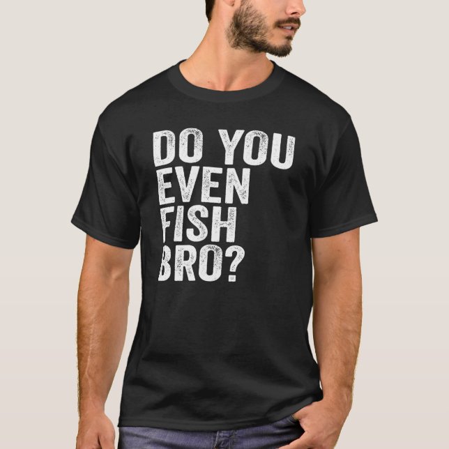Fischen Sie sogar Bro? T-Shirt (Vorderseite)