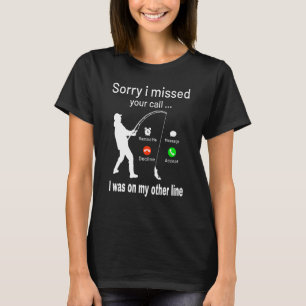 Fischfang Sorry, dass ich Ihren Anruf fehlte war a T-Shirt