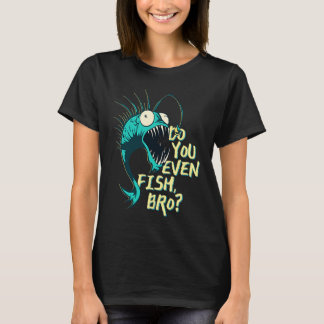 Fischst du überhaupt, Bro T-Shirt