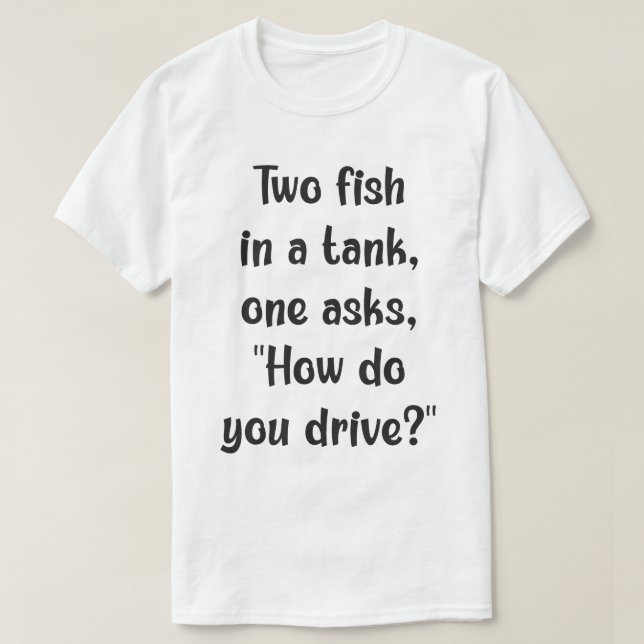 Fischverwirrung: Fahren Sie einen Tank? T-Shirt (Design vorne)