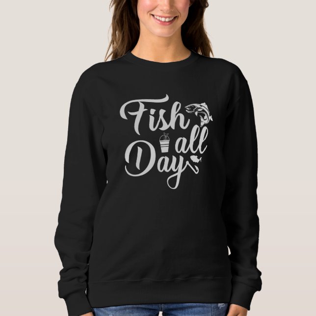 Fish All Day Fishing Hobby Lake Fishing All Day Sweatshirt (Vorderseite)