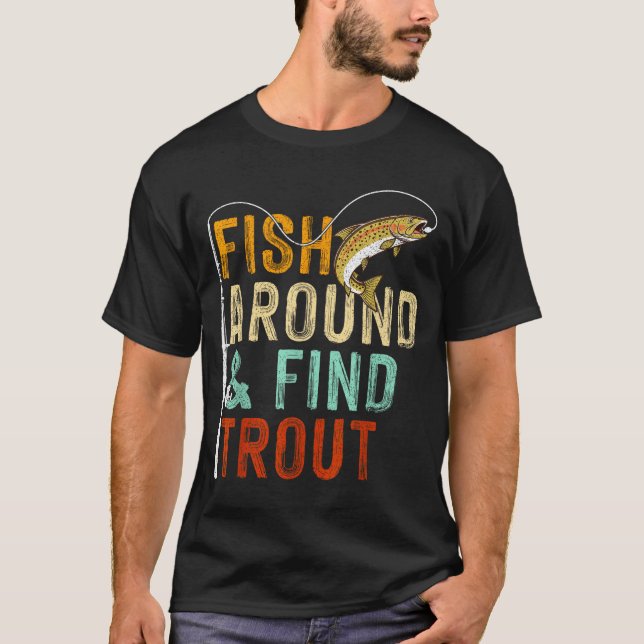 Fish Around And Find Trout Funny Fishing Fishermen T-Shirt (Vorderseite)