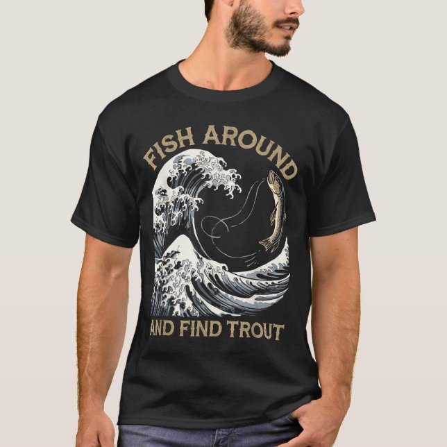 Fish Around And Find Trout Funny Fishing Fishermen T-Shirt (Vorderseite)