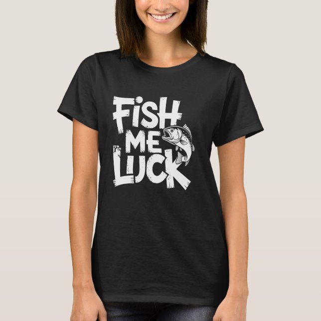Fish Me Luck Funny Fishing T-Shirt (Vorderseite)