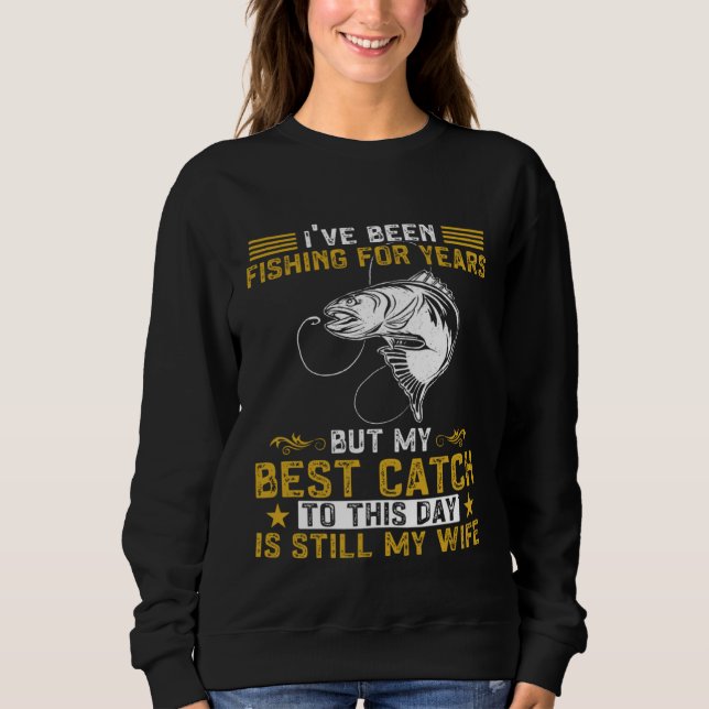 Fisher My Best Catch Is Still My Wife Fishing Fish Sweatshirt (Vorderseite)
