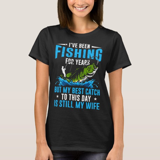 Fisher My Best Catch To This Day Is Still My Wife  T-Shirt (Vorderseite)