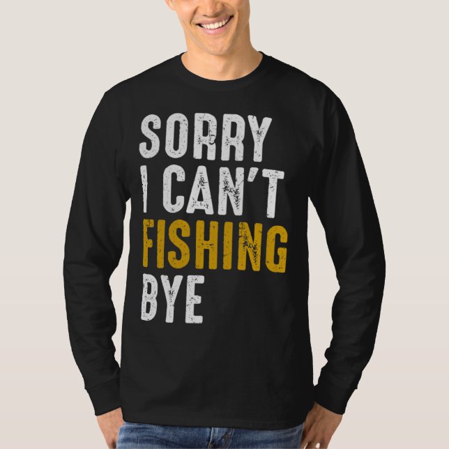 Fisherman  Fisher Sorry I Can t Fishing Bye T-Shirt (Vorderseite)