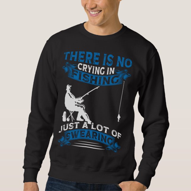 Fisherman  Fisher There Is No Crying In Fishing Sweatshirt (Vorderseite)