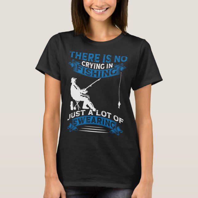 Fisherman  Fisher There Is No Crying In Fishing T-Shirt (Vorderseite)