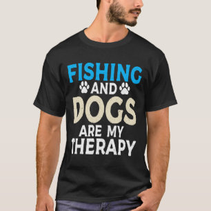 Fishing And Dogs Are My Therapy Angling Hunting Fi T-Shirt