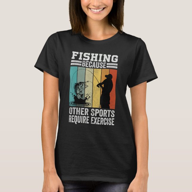 Fishing Because Other Sports Require Exercise T-Shirt (Vorderseite)