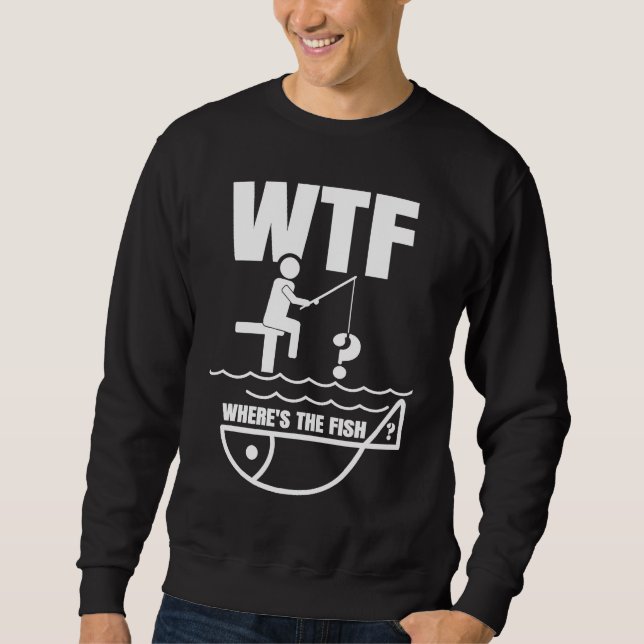Fishing Dad WTF Where is the Fish Father's Day Sweatshirt (Vorderseite)