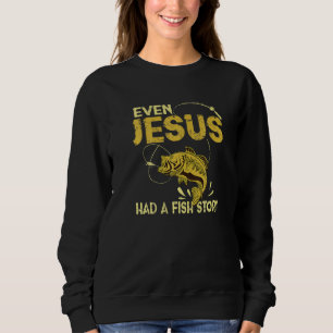 Fishing Even Jesus Had A Fish Story Sweatshirt