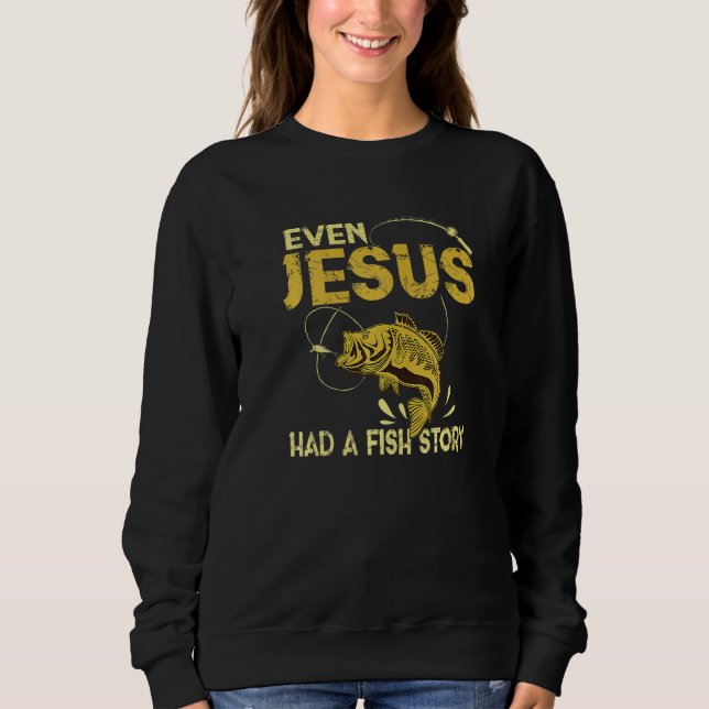Fishing Even Jesus Had A Fish Story Sweatshirt (Vorderseite)