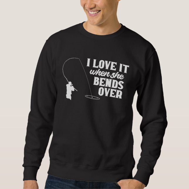 Fishing  Fisher I Love It When She Bends Over Fish Sweatshirt (Vorderseite)